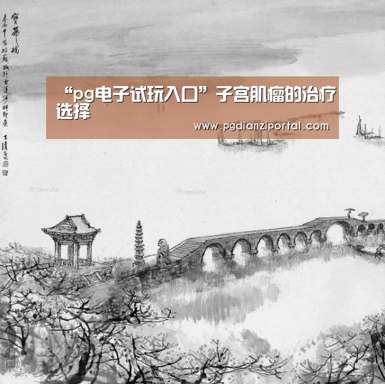 “pg电子试玩入口”子宫肌瘤的治疗选择(图2)